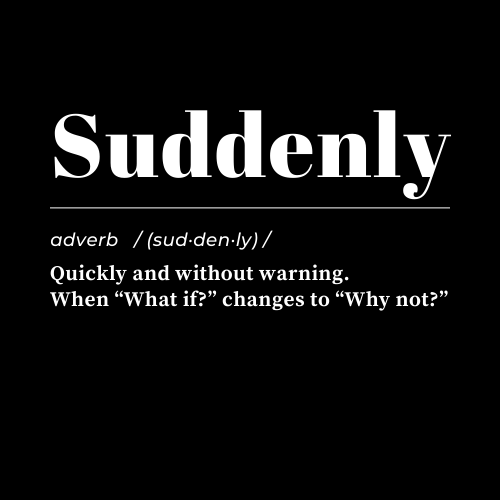 Suddenly.