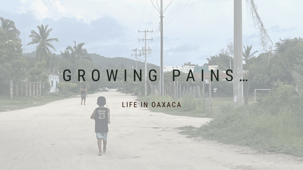 Life in OAX: Growing&nbsp;Pains