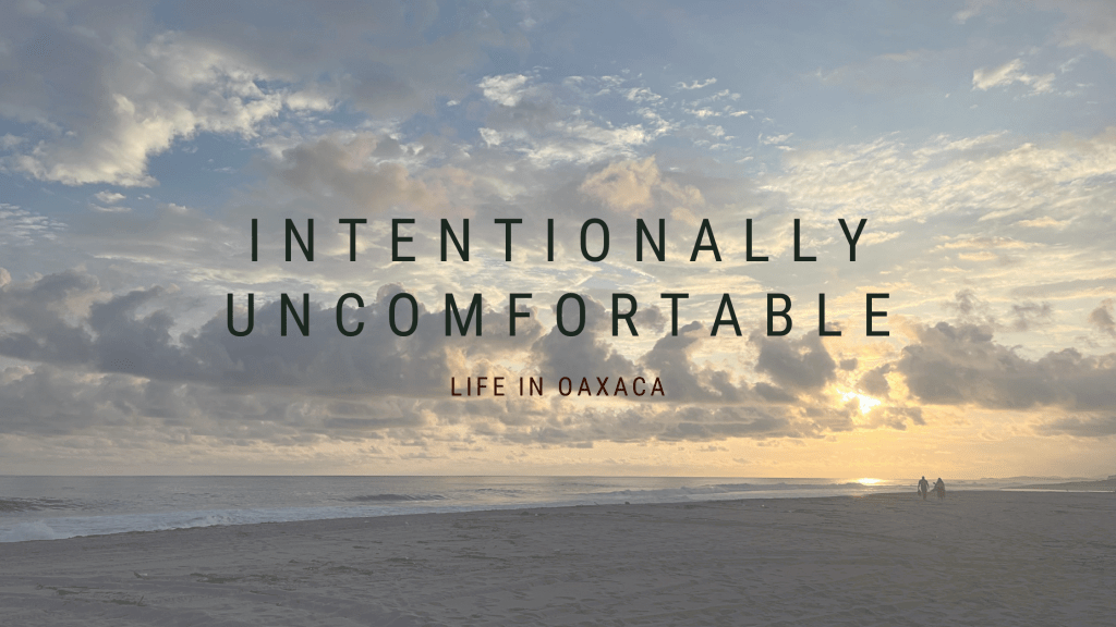 Living in OAX: Intentionally&nbsp;Uncomfortable