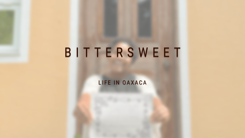 Living in OAX:&nbsp;Bittersweet